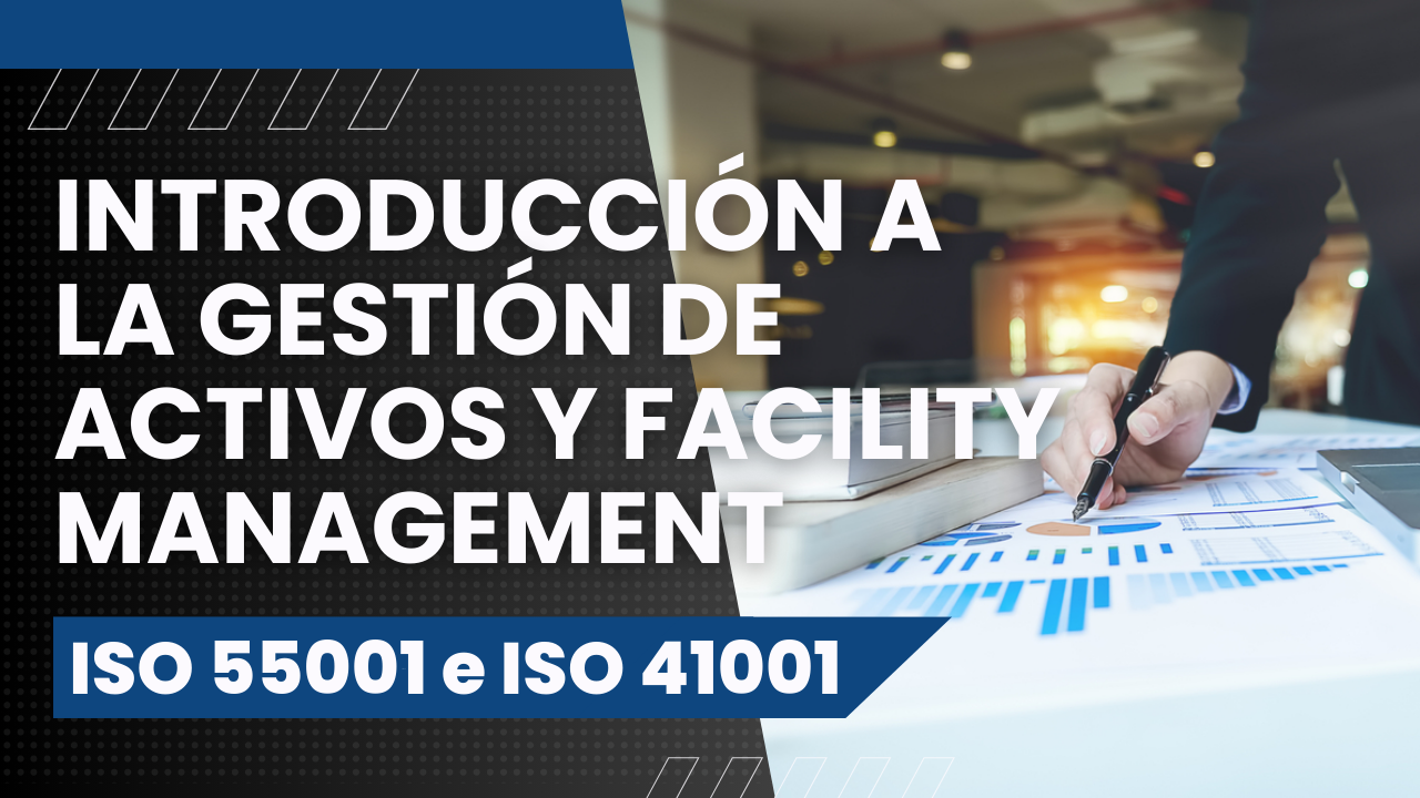 Introducción a la Gestión de Activos y Facility Management – ISO 55001 e ISO 41001